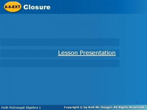 6 5 EXT Closure Lesson Presentation 1 Holt