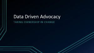 Data Driven Advocacy TAKING OWNERSHIP IN CHANGE Old