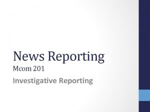 News Reporting Mcom 201 Investigative Reporting What is