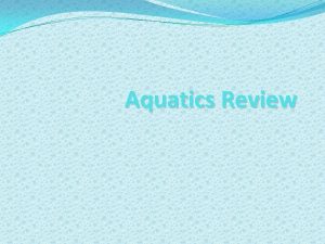 Aquatics Review Unique properties of water Water issues