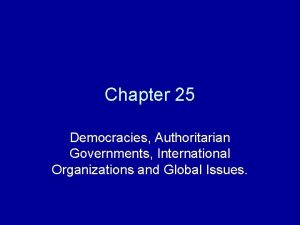 Chapter 25 Democracies Authoritarian Governments International Organizations and