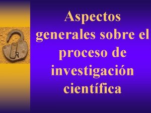 Aspectos generales sobre el proceso de investigacin cientfica