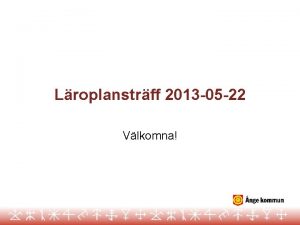 Lroplanstrff 2013 05 22 Vlkomna Dagens arbete terkoppling