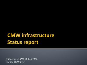 CMW infrastructure Status report P Charrue LBCM 14