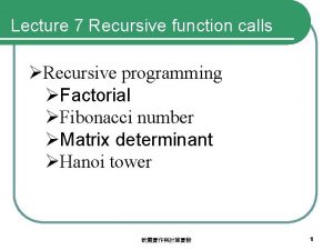 Lecture 7 Recursive function calls Recursive programming Factorial