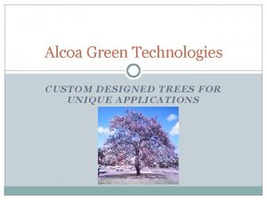 Alcoa Green Technologies CUSTOM DESIGNED TREES FOR UNIQUE