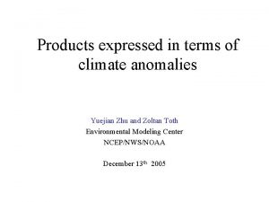 Products expressed in terms of climate anomalies Yuejian