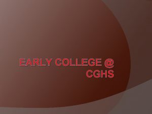 EARLY COLLEGE CGHS What if a school could