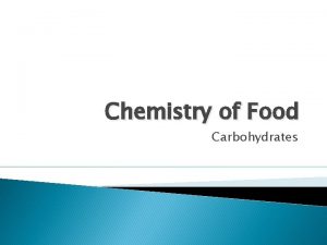 Chemistry of Food Carbohydrates Carbohydrates Bonds of Carbon