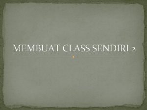 MEMBUAT CLASS SENDIRI 2 Deklarasi Constructor Telah tersirat