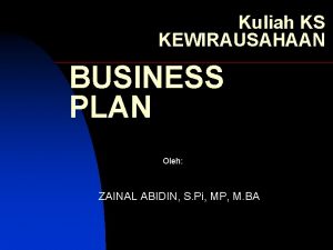 Kuliah KS KEWIRAUSAHAAN BUSINESS PLAN Oleh ZAINAL ABIDIN