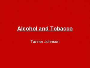 Alcohol and Tobacco Tanner Johnson Effects of Alcohol