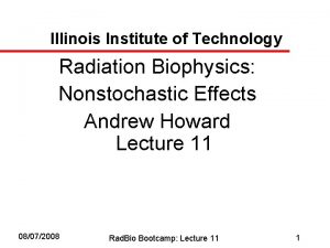 Illinois Institute of Technology Radiation Biophysics Nonstochastic Effects