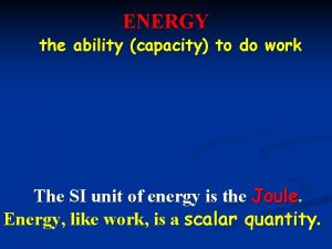 ENERGY the ability capacity to do work The