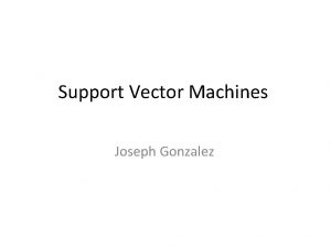 Support Vector Machines Joseph Gonzalez From a linear