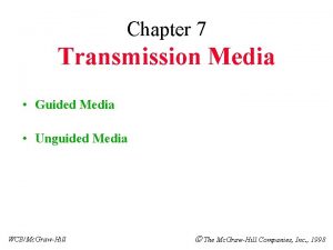 Chapter 7 Transmission Media Guided Media Unguided Media