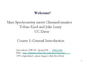 Welcome Mass Spectrometry meets Cheminformatics Tobias Kind and