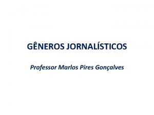 GNEROS JORNALSTICOS Professor Marlos Pires Gonalves Professor Marlos