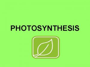 PHOTOSYNTHESIS INTRODUCTION All cells need energy All cells