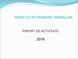 DIRECTIA PATRIMONIU IMOBILIAR RAPORT DE ACTIVITATE 2018 Denumire