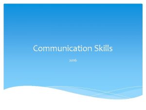 Communication Skills 2016 Communication Everyone uses interpersonal communication