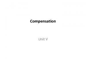 Compensation Unit V Introduction Compensation is the HRM
