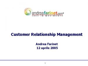 Customer Relationship Management Andrea Farinet 12 aprile 2005