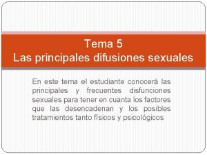 Tema 5 Las principales difusiones sexuales En este