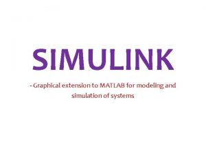 SIMULINK Graphical extension to MATLAB for modeling and