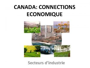 CANADA CONNECTIONS ECONOMIQUE Secteurs dindustrie INTRODUCTION n Rpondre