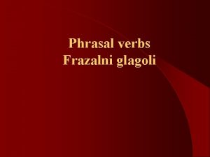 Phrasal verbs Frazalni glagoli Frazalni glagoli ta su