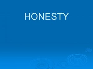 HONESTY People value honesty because then they dont