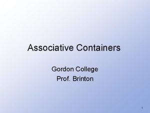 Associative Containers Gordon College Prof Brinton 1 STL
