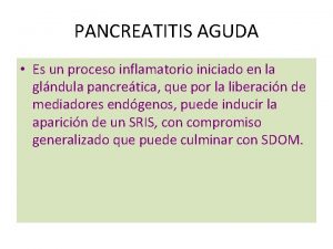 PANCREATITIS AGUDA Es un proceso inflamatorio iniciado en