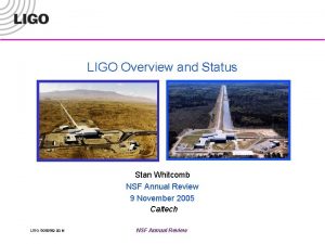 LIGO Overview and Status Stan Whitcomb NSF Annual
