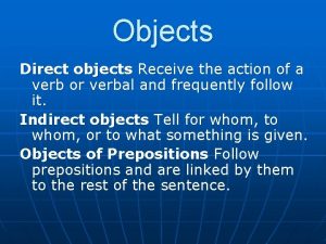 Objects Direct objects Receive the action of a