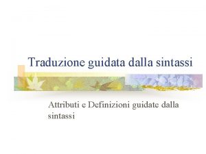 Traduzione guidata dalla sintassi Attributi e Definizioni guidate