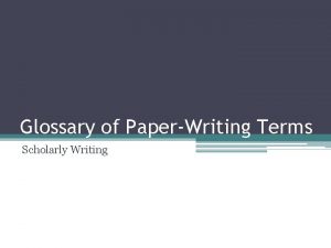 Glossary of PaperWriting Terms Scholarly Writing Scholarly writing