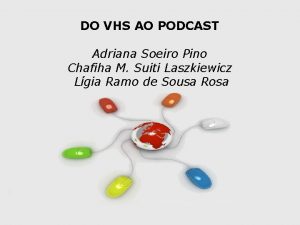 DO VHS AO PODCAST Adriana Soeiro Pino Chafiha