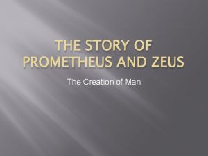 THE STORY OF PROMETHEUS AND ZEUS The Creation