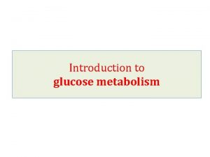 Introduction to glucose metabolism Overview of glucose metabolism