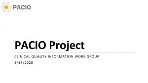 PACIO Project CLINICAL QUALITY INFORMATION WORK GROUP 9182020