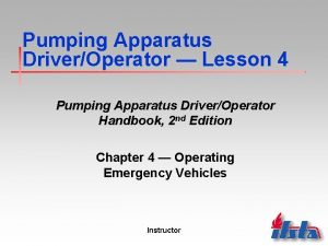Pumping Apparatus DriverOperator Lesson 4 Pumping Apparatus DriverOperator