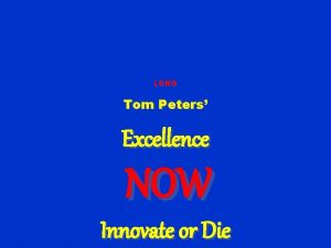 LONG Tom Peters Excellence NOW Innovate or Die
