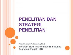 PENELITIAN DAN STRATEGI PENELITIAN Prof Bermawi P Iskandar