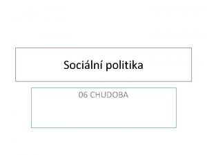 Sociln politika 06 CHUDOBA Chudoba oznauje sociln status