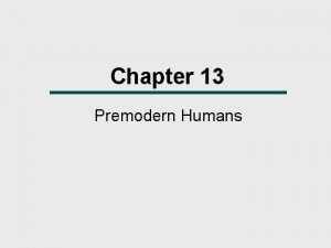 Chapter 13 Premodern Humans The Pleistocene The Pleistocene