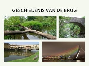 GESCHIEDENIS VAN DE BRUG DE EERSTE BRUGGEN Aan