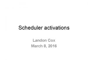 Scheduler activations Landon Cox March 8 2016 What