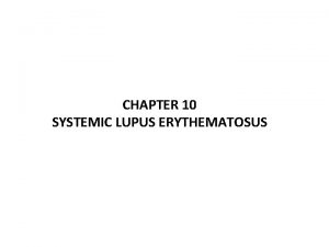 CHAPTER 10 SYSTEMIC LUPUS ERYTHEMATOSUS Acknowledgements Addisa Ababa